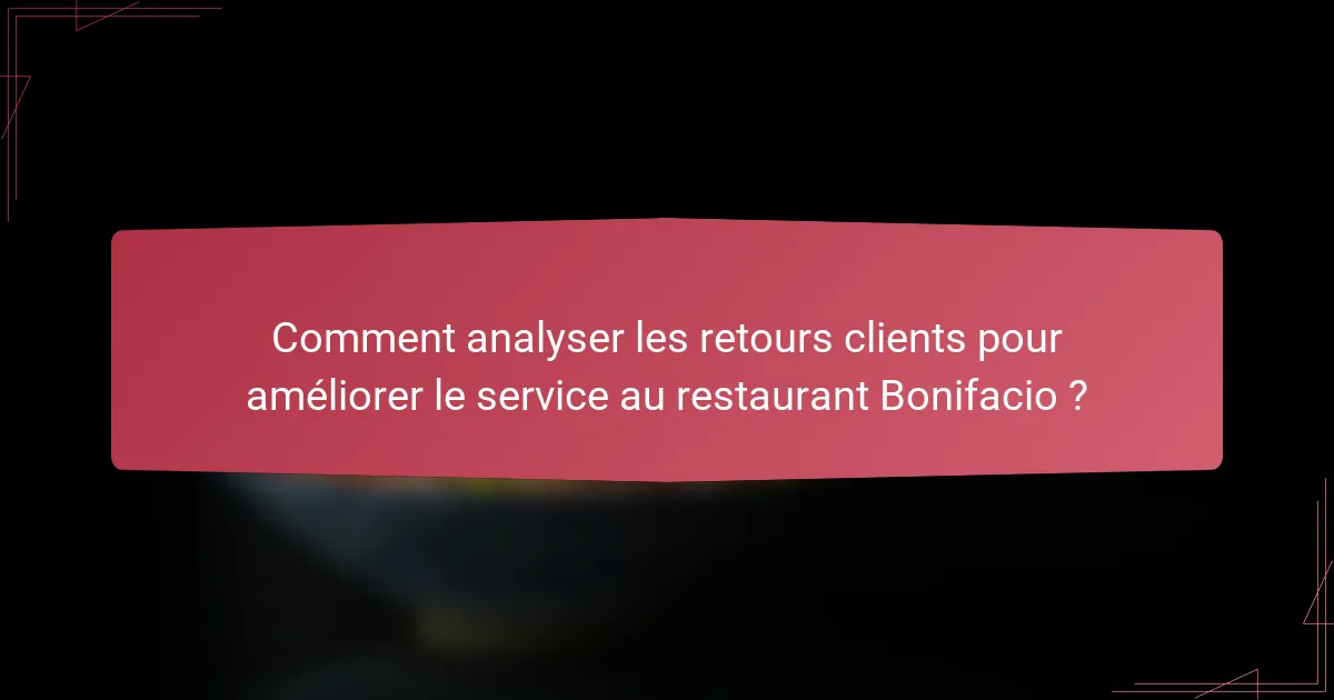 Comment analyser les retours clients pour améliorer le service au restaurant Bonifacio ?