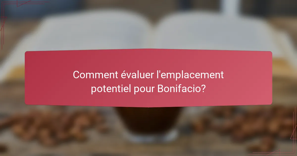Comment évaluer l'emplacement potentiel pour Bonifacio?