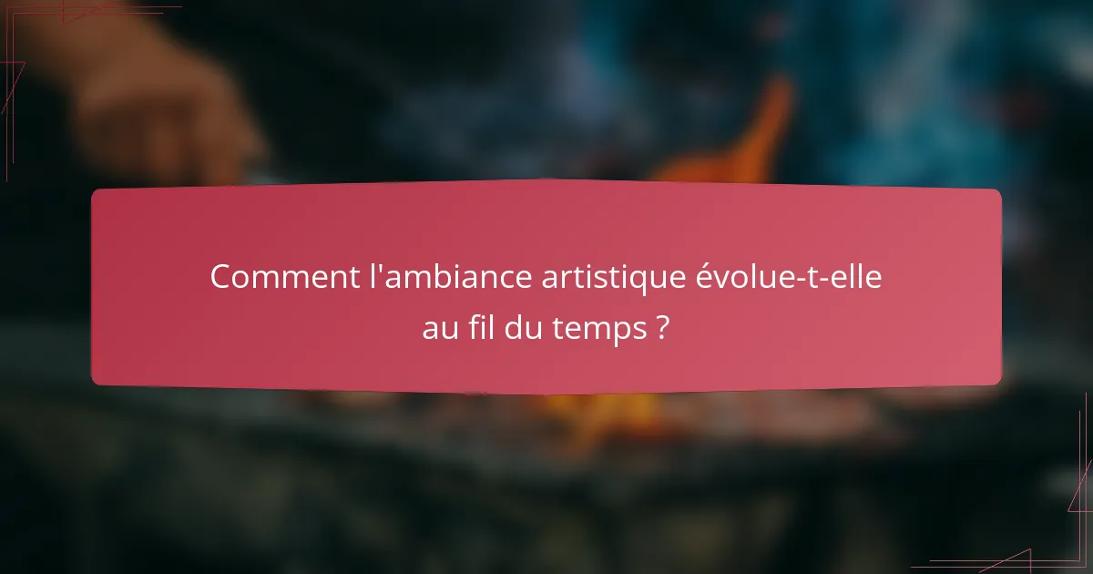 Comment l'ambiance artistique évolue-t-elle au fil du temps ?