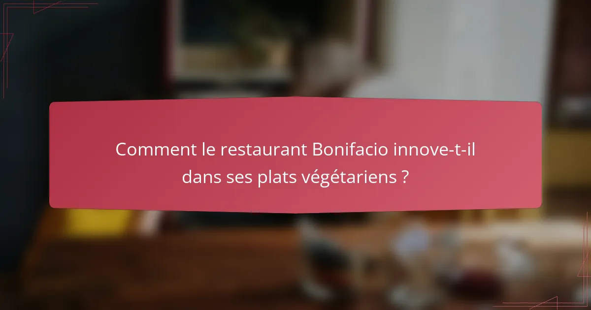 Comment le restaurant Bonifacio innove-t-il dans ses plats végétariens ?
