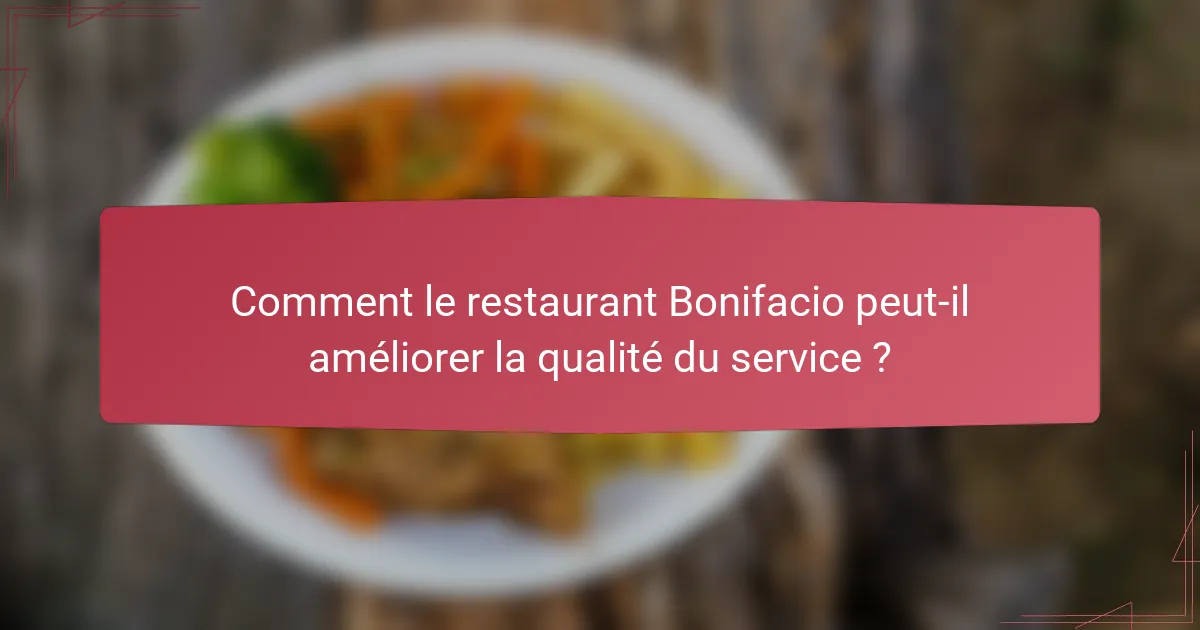 Comment le restaurant Bonifacio peut-il améliorer la qualité du service ?