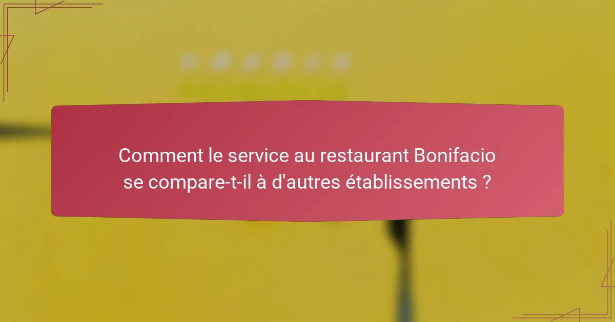 Comment le service au restaurant Bonifacio se compare-t-il à d'autres établissements ?