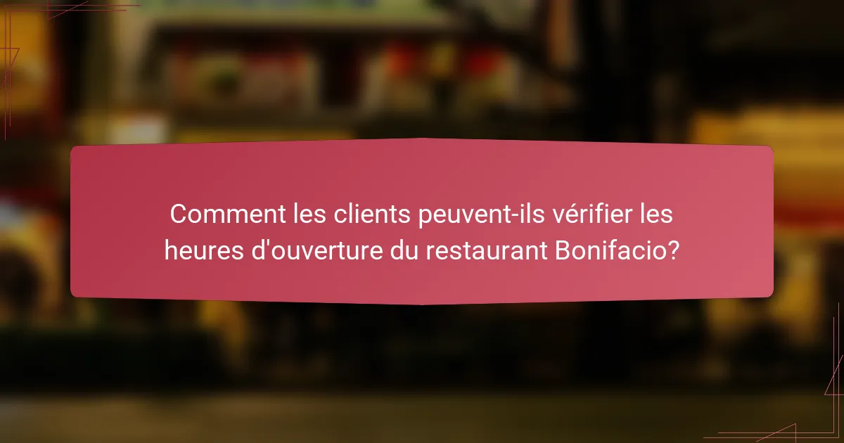 Comment les clients peuvent-ils vérifier les heures d'ouverture du restaurant Bonifacio?
