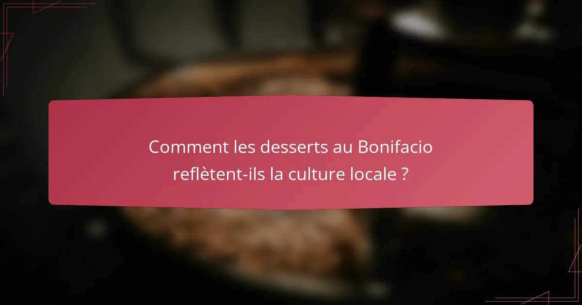 Comment les desserts au Bonifacio reflètent-ils la culture locale ?