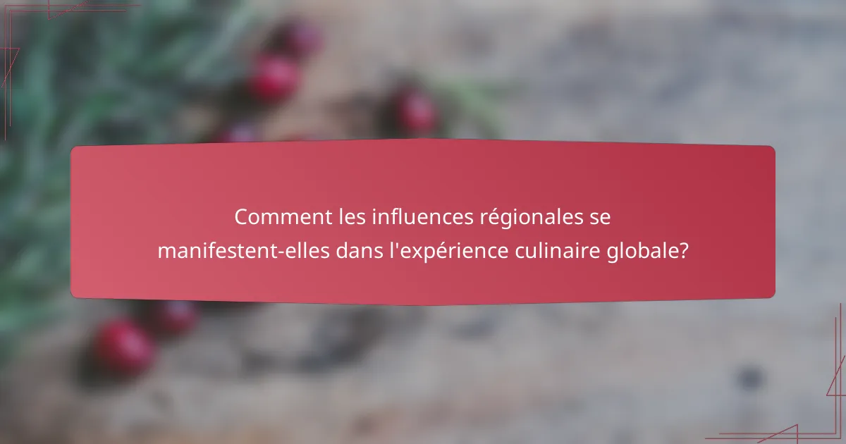 Comment les influences régionales se manifestent-elles dans l'expérience culinaire globale?