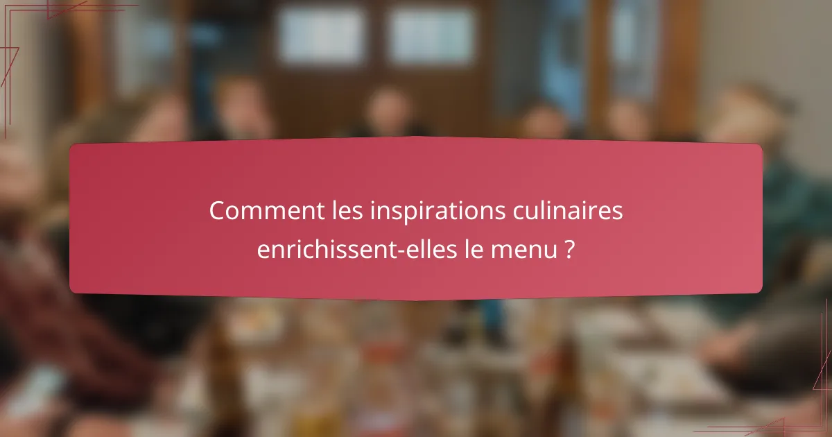 Comment les inspirations culinaires enrichissent-elles le menu ?