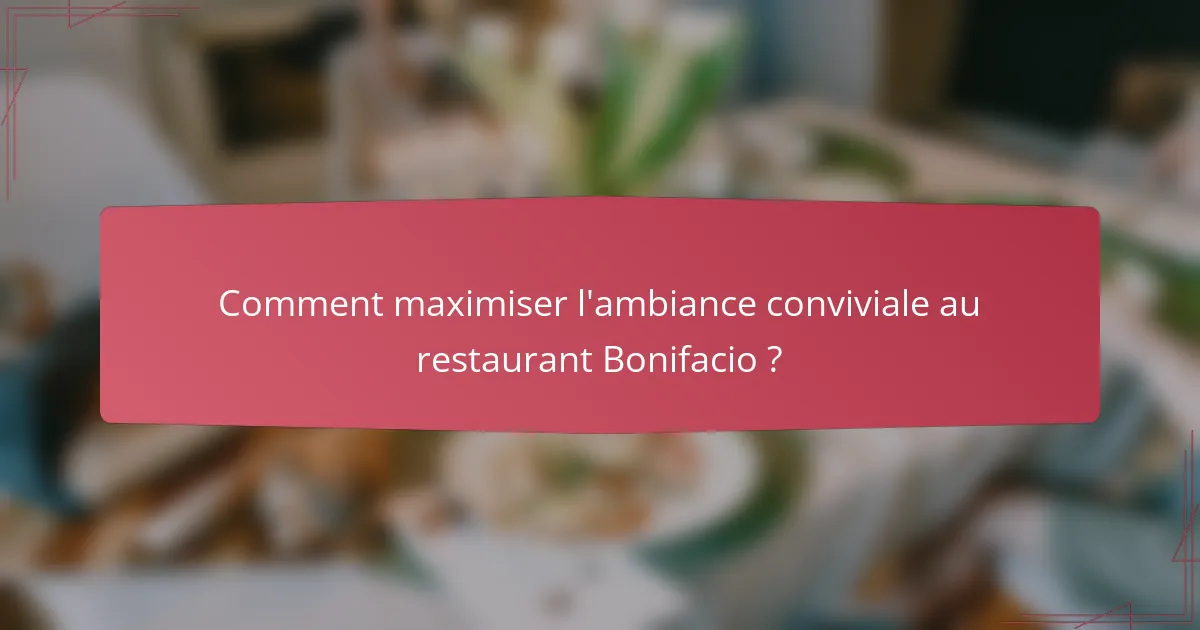 Comment maximiser l'ambiance conviviale au restaurant Bonifacio ?