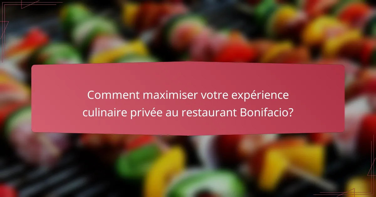 Comment maximiser votre expérience culinaire privée au restaurant Bonifacio?