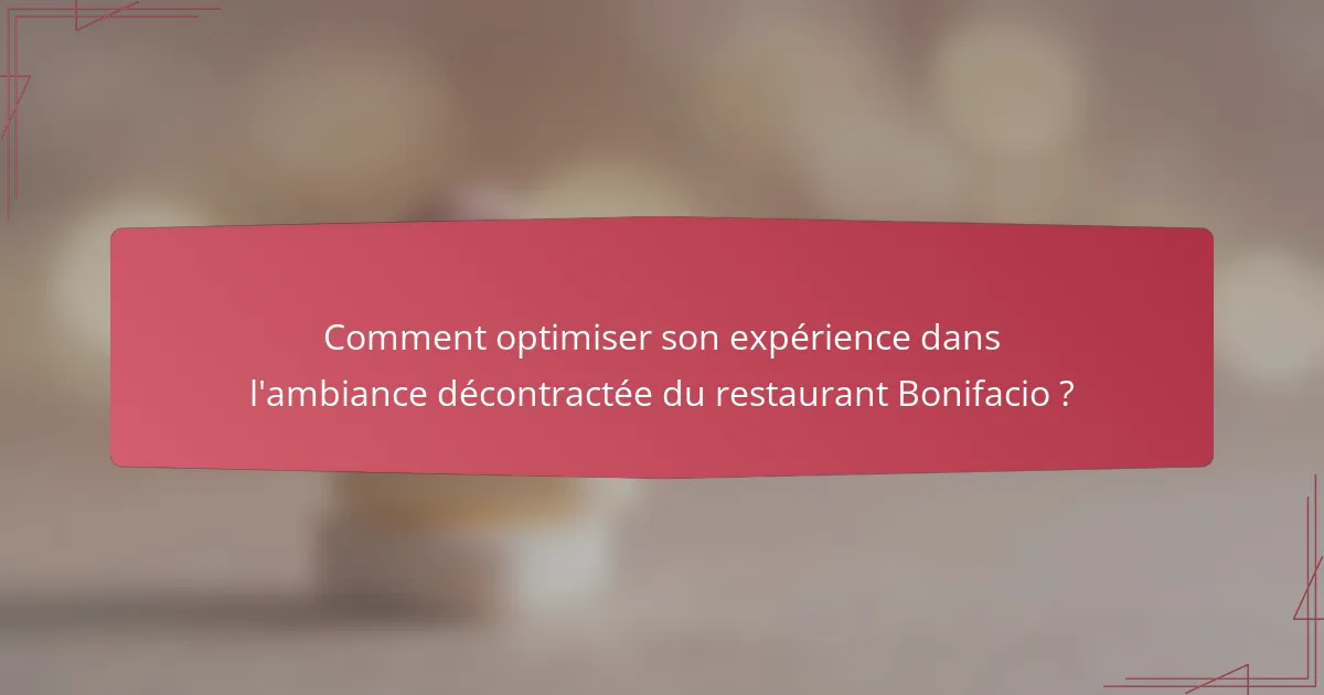 Comment optimiser son expérience dans l'ambiance décontractée du restaurant Bonifacio ?