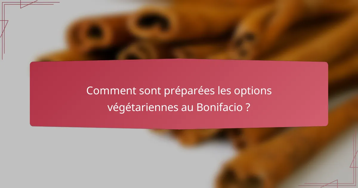 Comment sont préparées les options végétariennes au Bonifacio ?