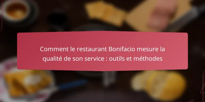 Comment le restaurant Bonifacio mesure la qualité de son service : outils et méthodes