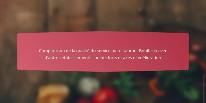 Comparaison de la qualité du service au restaurant Bonifacio avec d’autres établissements : points forts et axes d’amélioration