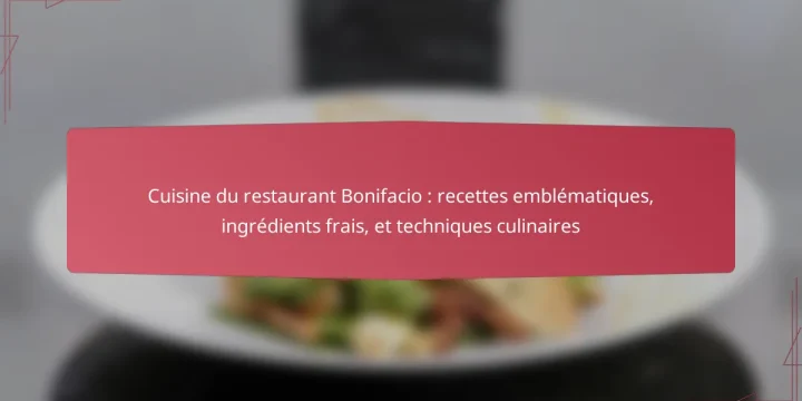 Cuisine du restaurant Bonifacio : recettes emblématiques, ingrédients frais, et techniques culinaires