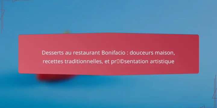 Desserts au restaurant Bonifacio : douceurs maison, recettes traditionnelles, et présentation artistique