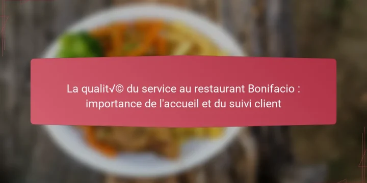 La qualité du service au restaurant Bonifacio : importance de l’accueil et du suivi client