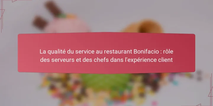 La qualité du service au restaurant Bonifacio : rôle des serveurs et des chefs dans l’expérience client