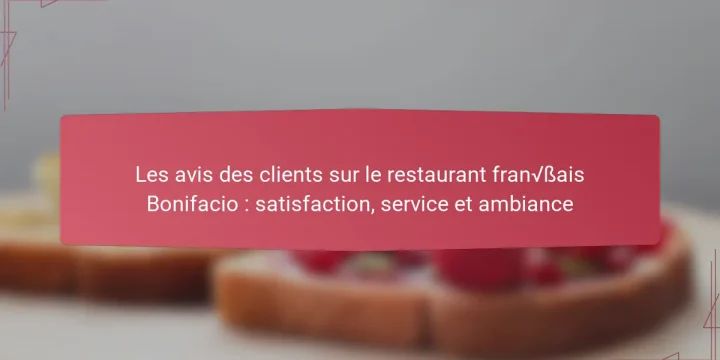 Les avis des clients sur le restaurant français Bonifacio : satisfaction, service et ambiance