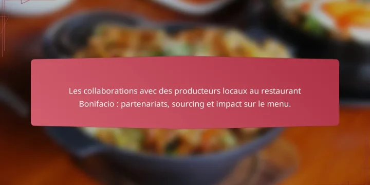 Les collaborations avec des producteurs locaux au restaurant Bonifacio : partenariats, sourcing et impact sur le menu.