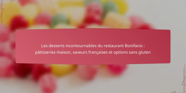 Les desserts incontournables du restaurant Bonifacio : pâtisseries maison, saveurs françaises et options sans gluten