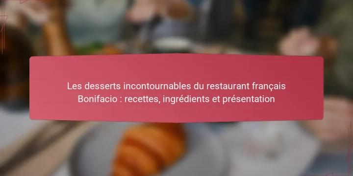 Les desserts incontournables du restaurant français Bonifacio : recettes, ingrédients et présentation