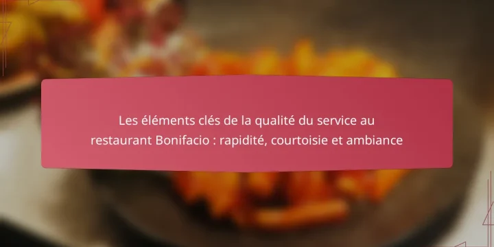 Les éléments clés de la qualité du service au restaurant Bonifacio : rapidité, courtoisie et ambiance