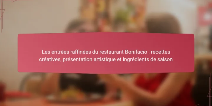 Les entrées raffinées du restaurant Bonifacio : recettes créatives, présentation artistique et ingrédients de saison