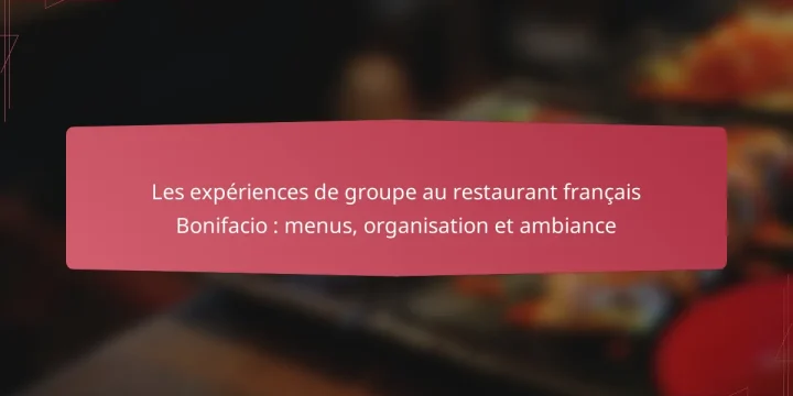 Les expériences de groupe au restaurant français Bonifacio : menus, organisation et ambiance
