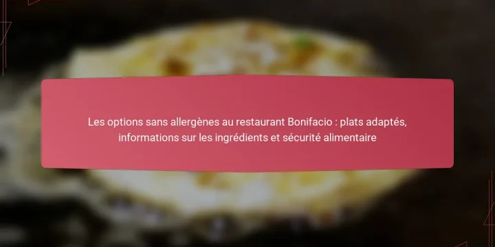 Les options sans allergènes au restaurant Bonifacio : plats adaptés, informations sur les ingrédients et sécurité alimentaire