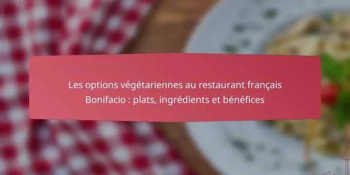 Les options végétariennes au restaurant français Bonifacio : plats, ingrédients et bénéfices