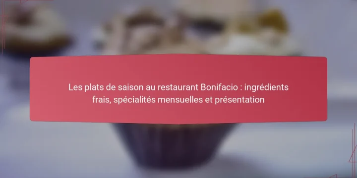 Les plats de saison au restaurant Bonifacio : ingrédients frais, spécialités mensuelles et présentation