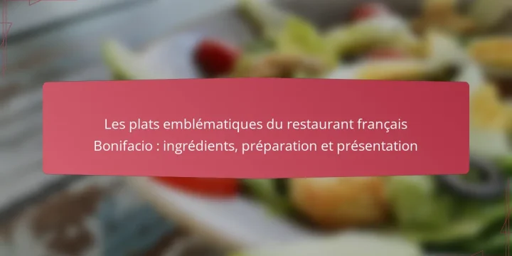 Les plats emblématiques du restaurant français Bonifacio : ingrédients, préparation et présentation