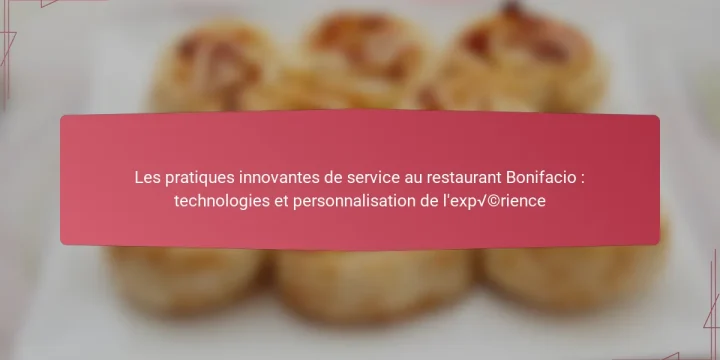 Les pratiques innovantes de service au restaurant Bonifacio : technologies et personnalisation de l’expérience