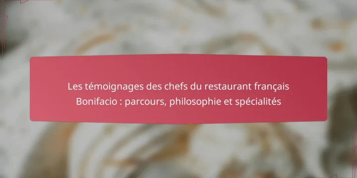 Les témoignages des chefs du restaurant français Bonifacio : parcours, philosophie et spécialités