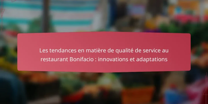 Les tendances en matière de qualité de service au restaurant Bonifacio : innovations et adaptations