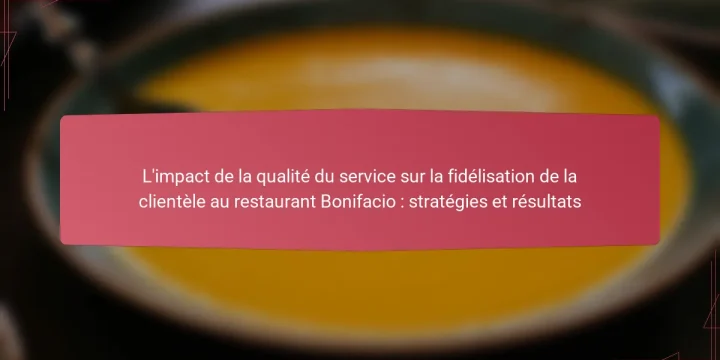 L’impact de la qualité du service sur la fidélisation de la clientèle au restaurant Bonifacio : stratégies et résultats
