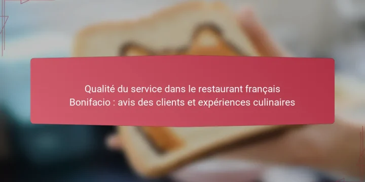 Qualité du service dans le restaurant français Bonifacio : avis des clients et expériences culinaires