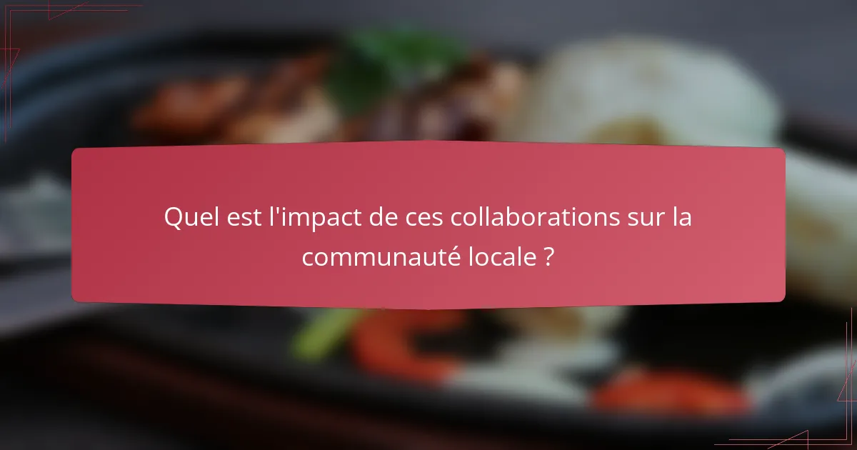 Quel est l'impact de ces collaborations sur la communauté locale ?