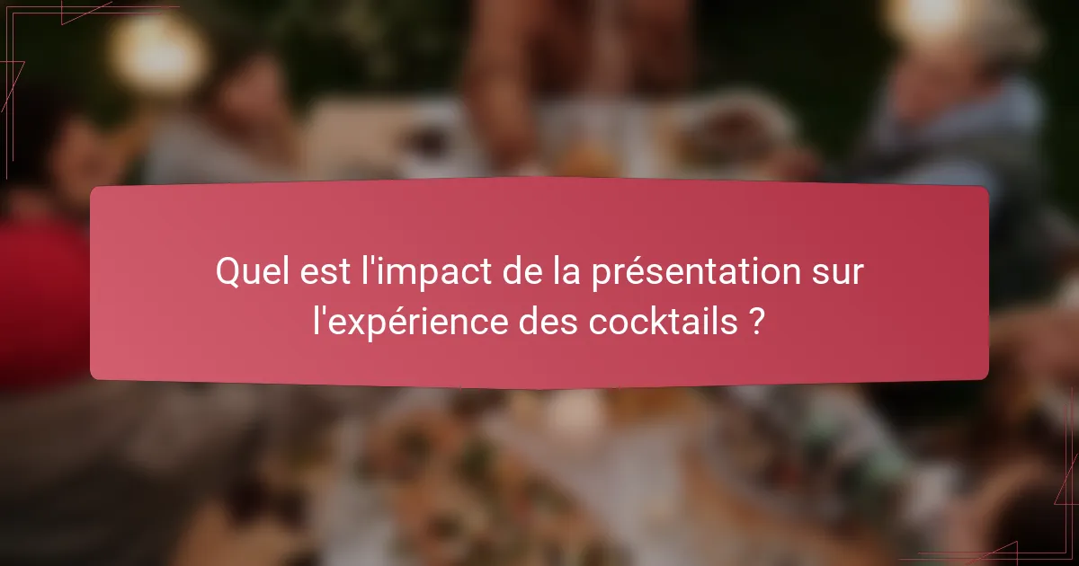 Quel est l'impact de la présentation sur l'expérience des cocktails ?