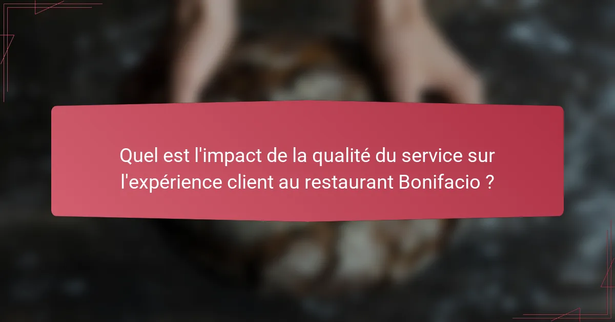 Quel est l'impact de la qualité du service sur l'expérience client au restaurant Bonifacio ?