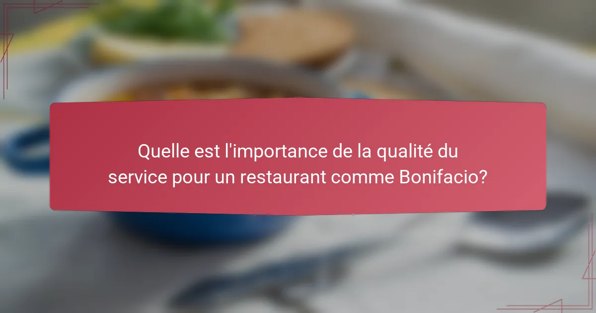 Quelle est l'importance de la qualité du service pour un restaurant comme Bonifacio?
