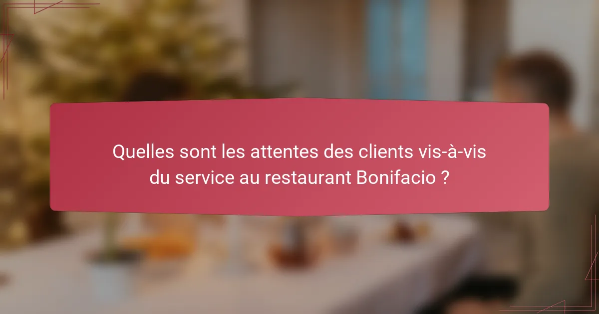 Quelles sont les attentes des clients vis-à-vis du service au restaurant Bonifacio ?