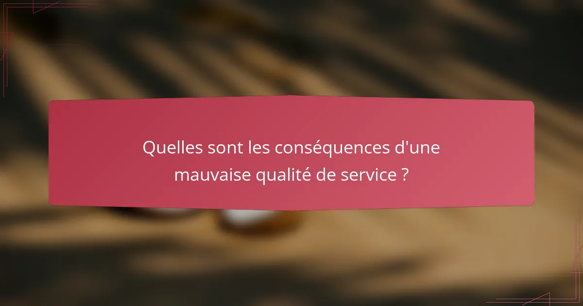 Quelles sont les conséquences d'une mauvaise qualité de service ?