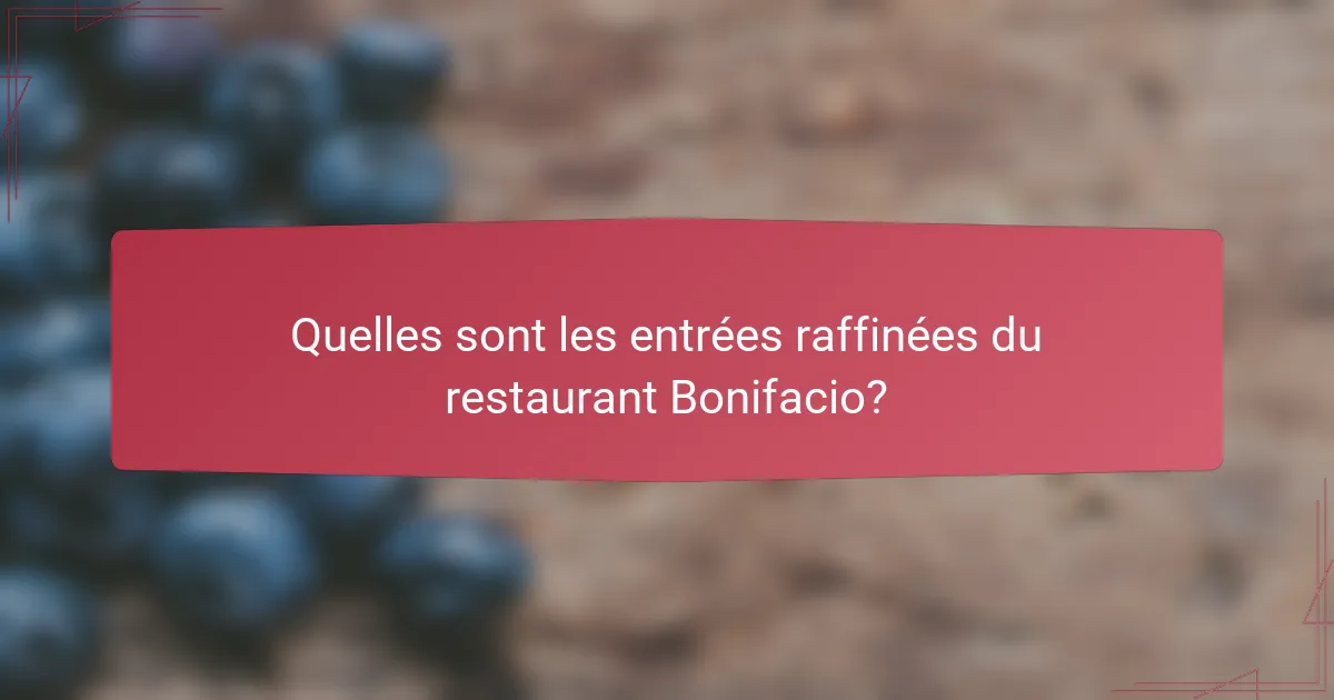 Quelles sont les entrées raffinées du restaurant Bonifacio?