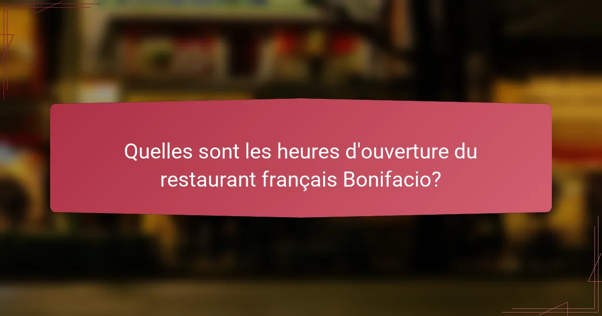 Quelles sont les heures d'ouverture du restaurant français Bonifacio?