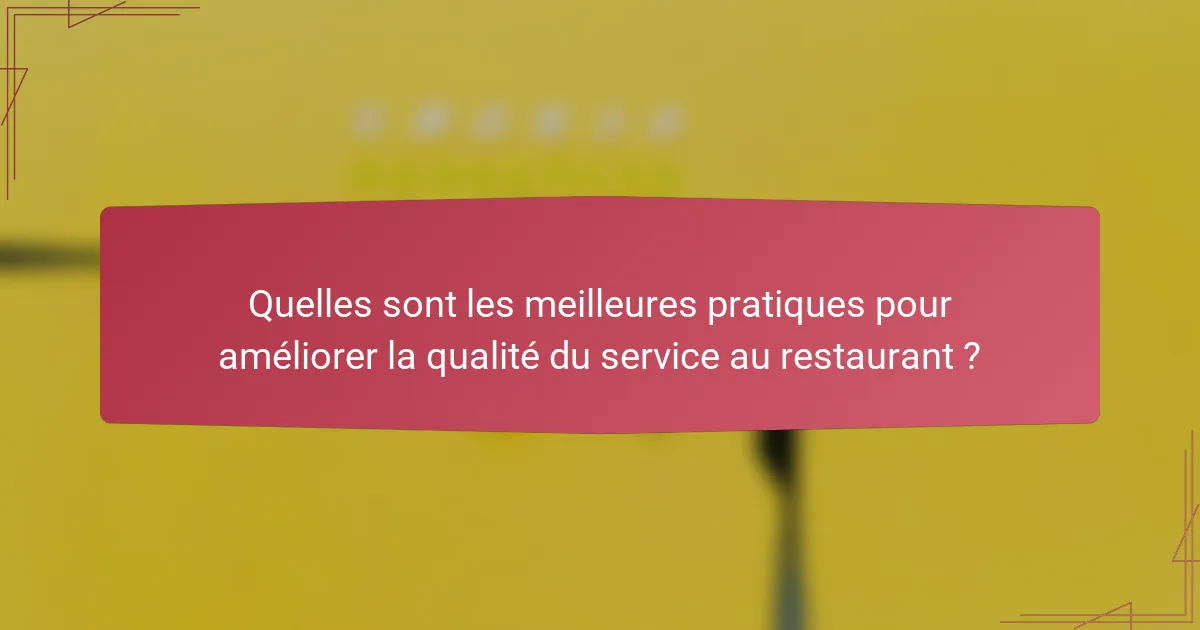 Quelles sont les meilleures pratiques pour améliorer la qualité du service au restaurant ?