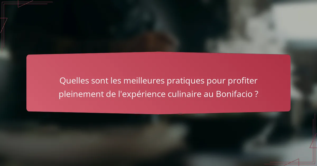 Quelles sont les meilleures pratiques pour profiter pleinement de l'expérience culinaire au Bonifacio ?