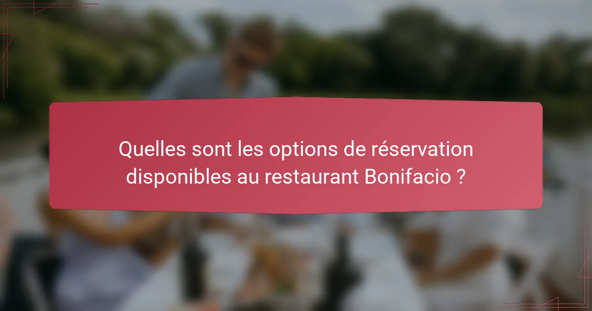 Quelles sont les options de réservation disponibles au restaurant Bonifacio ?