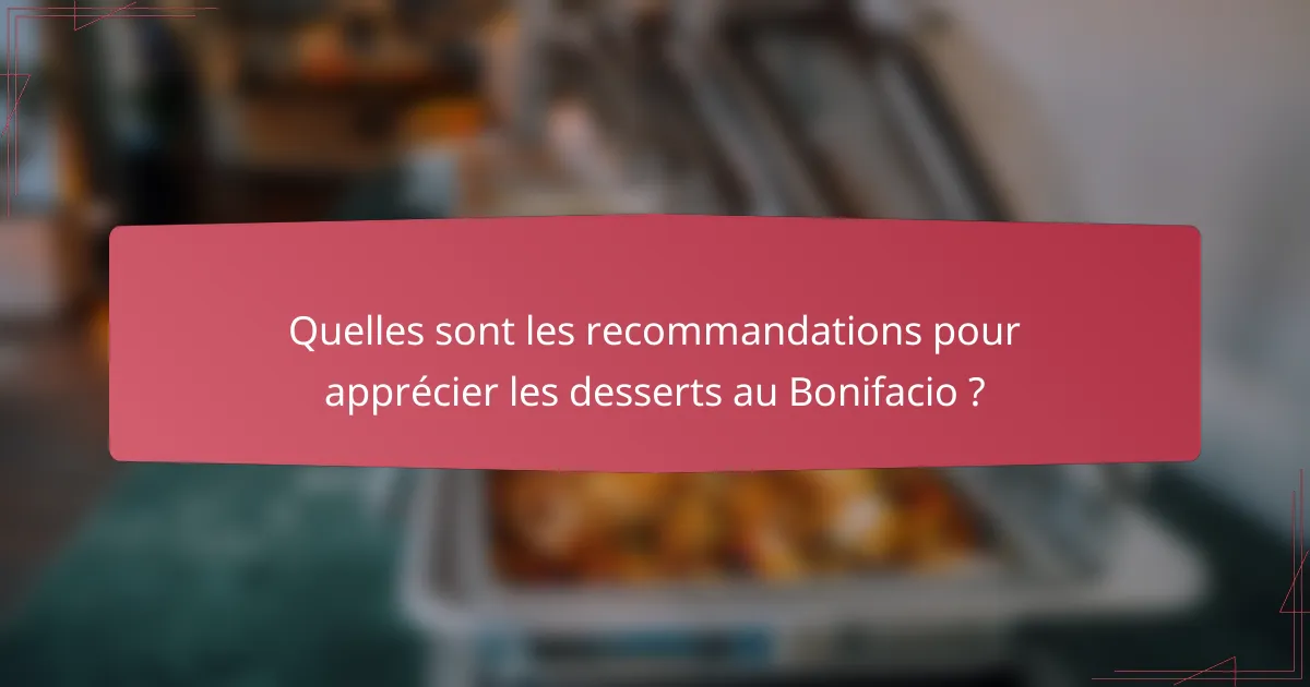 Quelles sont les recommandations pour apprécier les desserts au Bonifacio ?