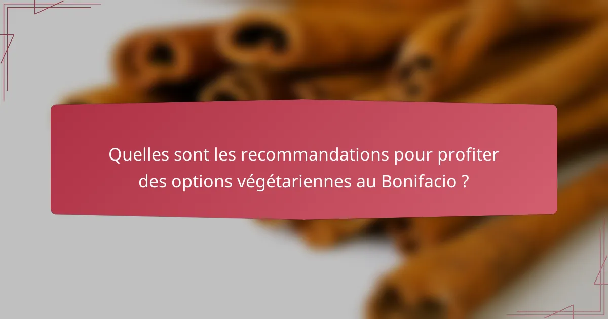 Quelles sont les recommandations pour profiter des options végétariennes au Bonifacio ?