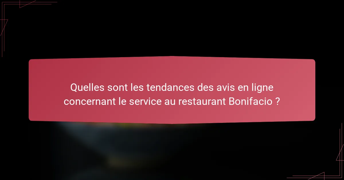 Quelles sont les tendances des avis en ligne concernant le service au restaurant Bonifacio ?